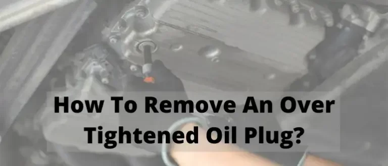 How To Remove An Over Tightened Oil Plug? Best Method In 2023